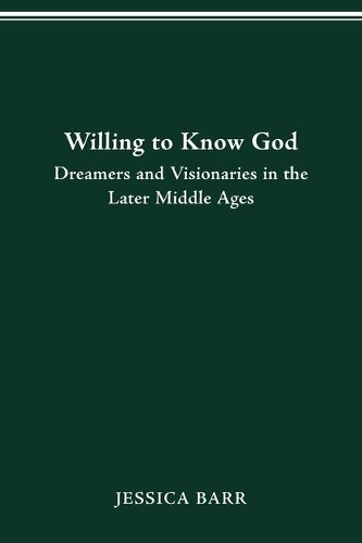 Willing to Know God: Dreamers and Visionaries in the Later Middle Ages.