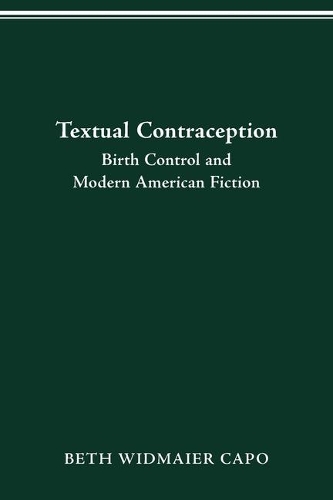 Textual Contraception: Birth Control and Modern American Fiction.