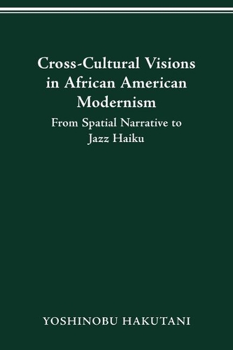 Cross-Cultural Visions in African American Modernism: From Spatial Narrative to Jazz Haiku.