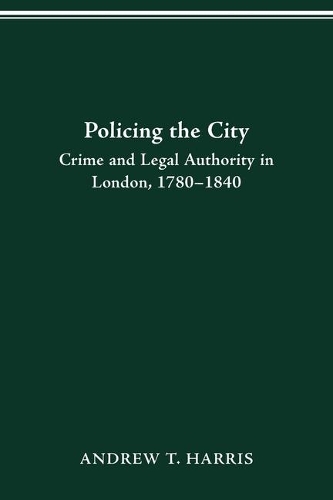 Policing the City: Crime & Legal Authority in London, 1780-1840.