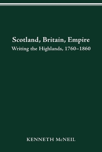 Scotland Britain Empire: Writing the Highlands, 1760-1860.