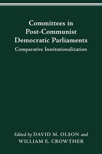 Committees in Post-Communist Democratic Parliaments: Comparative Institutionalization.