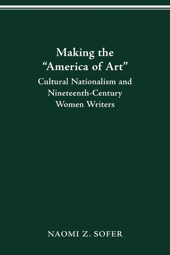 Making the "America of Art": Cultural Nationalism and Nineteenth-Century Women Writers.