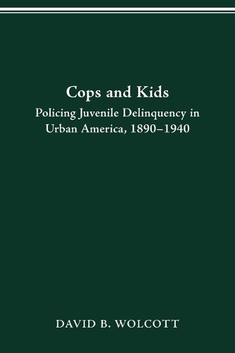 Cops and Kids: Policing Juvenile Delinquency in Urban America, 1890-1940.