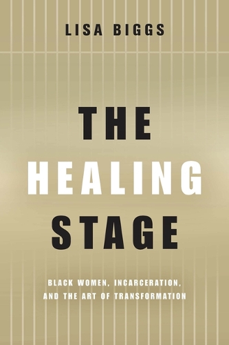 The Healing Stage: Black Women, Incarceration, and the Art of Transformation.
