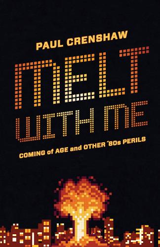 Melt with Me: Coming of Age and Other '80s Perils.