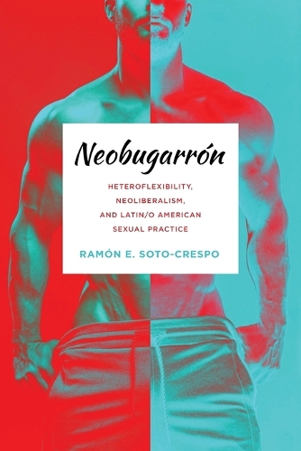 Neobugarron: Heteroflexibility, Neoliberalism, and Latin/O American Sexual Practice.