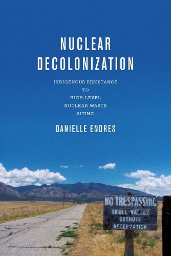 Nuclear Decolonization: Indigenous Resistance to High-Level Nuclear Waste Siting.