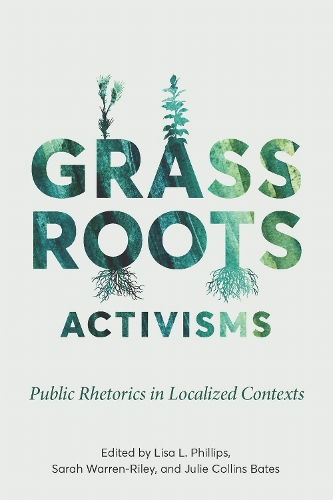 Grassroots Activisms: Public Rhetorics in Localized Contexts.