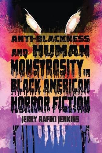 Anti-Blackness and Human Monstrosity in Black American Horror Fiction.