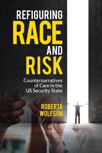 Refiguring Race and Risk: Counternarratives of Care in the Us Security State.