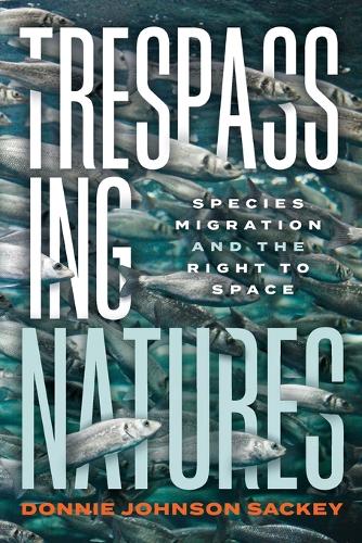 Trespassing Natures: Species Migration and the Right to Space.