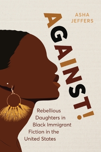 Against!: Rebellious Daughters in Black Immigrant Fiction in the United States.