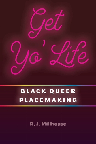 Get Yo' Life: Black Queer Placemaking.