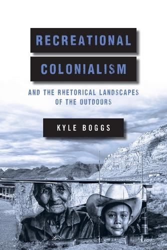 Recreational Colonialism and the Rhetorical Landscapes of the Outdoors.