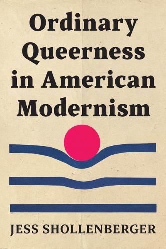Ordinary Queerness in American Modernism.