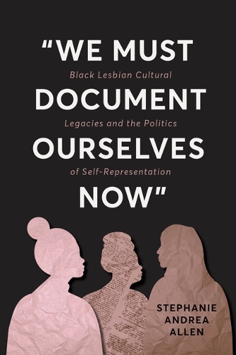 "We Must Document Ourselves Now": Black Lesbian Cultural Legacies and the Politics of Self-Representation.