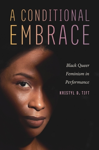 A Conditional Embrace: Black Queer Feminism in Performance.