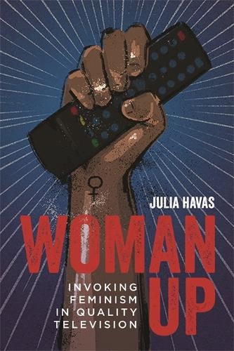 Woman Up: Invoking Feminism in Quality Television.