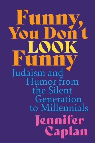 Funny, You Don't Look Funny: Judaism and Humor from the Silent Generation to Millennials.