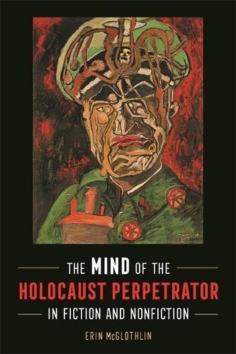 The Mind of the Holocaust Perpetrator in Fiction and Nonfiction.