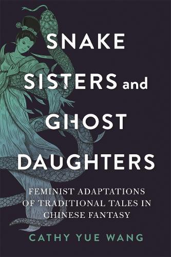 Snake Sisters and Ghost Daughters: Feminist Adaptations of Traditional Tales in Chinese Fantasy.
