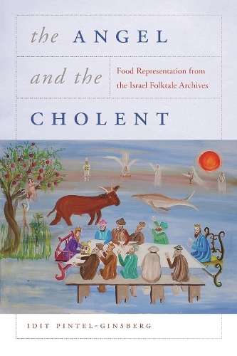 The Angel and the Cholent: Food Representation from the Israel Folktale Archives.