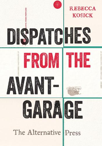 Dispatches from the Avant-Garage: The Alternative Press.