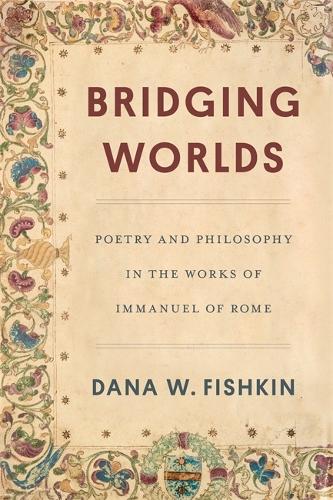 Bridging Worlds: Poetry and Philosophy in the Works of Immanuel of Rome.