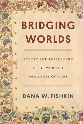 Bridging Worlds: Poetry and Philosophy in the Works of Immanuel of Rome.