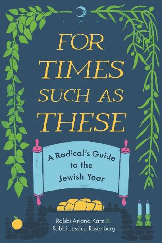 For Times Such As These: A Radical's Guide to the Jewish Year.