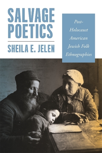 Salvage Poetics: Post-Holocaust American Jewish Folk Ethnographies.