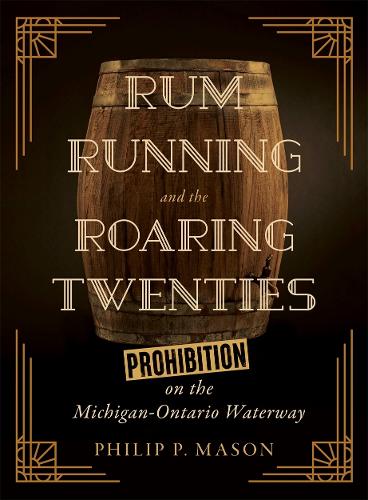 Rum Running and the Roaring Twenties: Prohibition on the Michigan-Ontario Waterway.