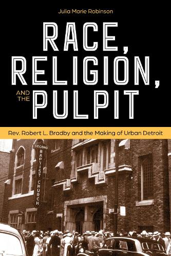 Race, Religion, and the Pulpit: Rev. Robert L. Bradby and the Making of Urban Detroit.