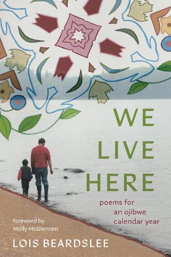 We Live Here: Poems for an Ojibwe Calendar Year.