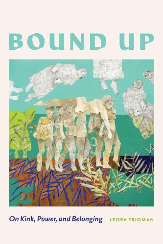 Bound Up: On Kink, Power, and Belonging.