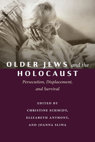 Older Jews and the Holocaust: Persecution, Displacement, and Survival.