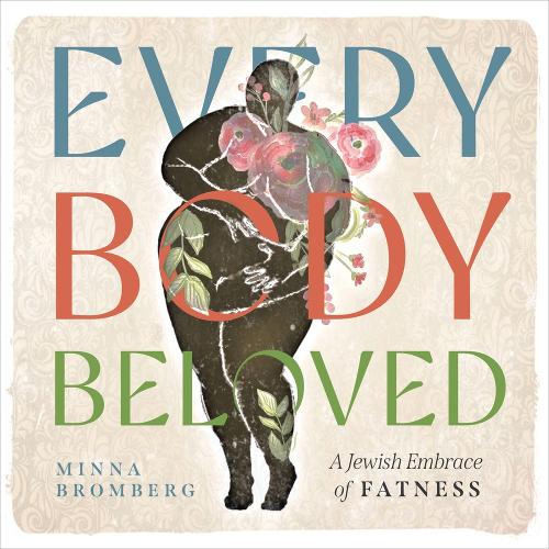 Every Body Beloved: A Jewish Embrace of Fatness.