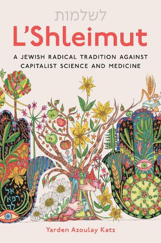 L'Shleimut: A Jewish Radical Tradition Against Capitalist Science and Medicine.
