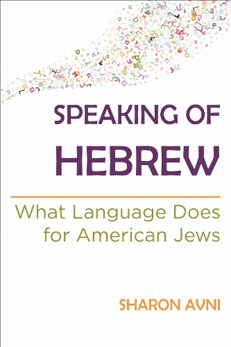 Speaking of Hebrew: What Language Does for American Jews.