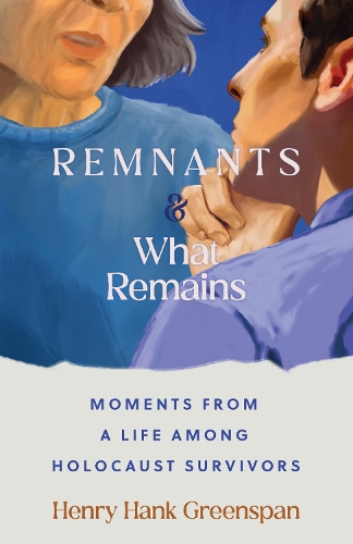 REMNANTS and What Remains: Moments from a Life Among Holocaust Survivors.