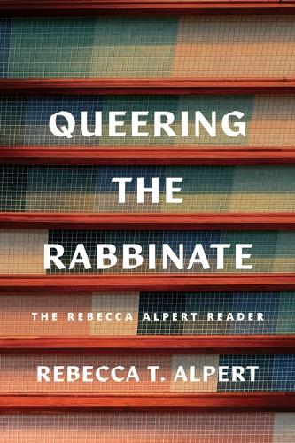 Queering the Rabbinate: The Rebecca Alpert Reader.