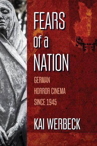 Fears of a Nation: German Horror Cinema Since 1945.