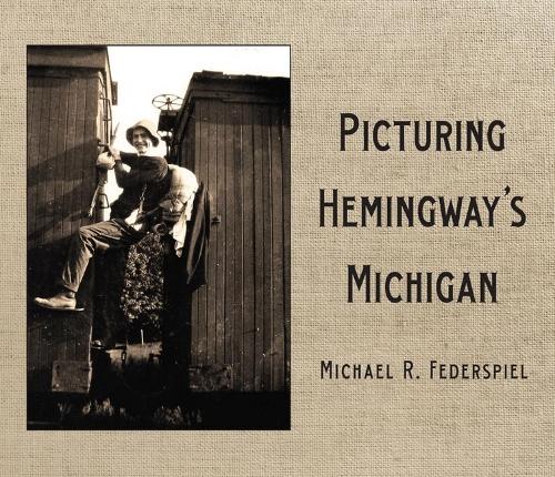 Picturing Hemingway's Michigan.