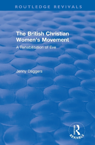 Routledge Revivals: The British Christian Women's Movement (2002): A Rehabilitation of Eve.