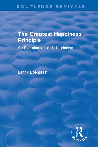 Routledge Revivals: The Greatest Happiness Principle (1986): An Examination of Utilitarianism.