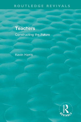 Routledge Revivals: Teachers (1994): Constructing the Future.