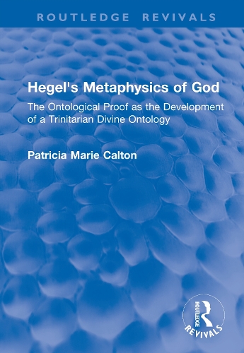 Hegel's Metaphysics of God: The Ontological Proof as the Development of a Trinitarian Divine Ontology.