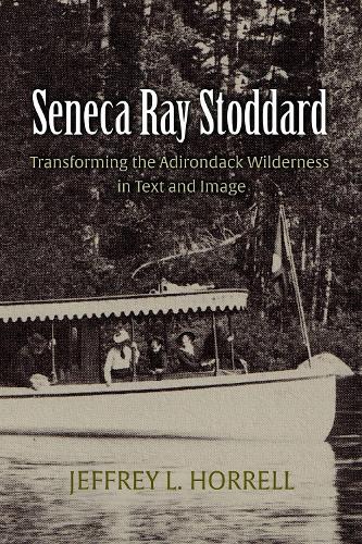 Seneca Ray Stoddard: Transforming the Adirondack Wilderness in Text and Image.