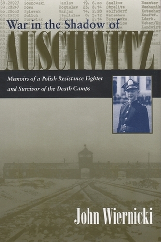 War in the Shadow of Auschwitz: Memoirs of a Polish Resistance Fighter and Survivor of the Death Camps.